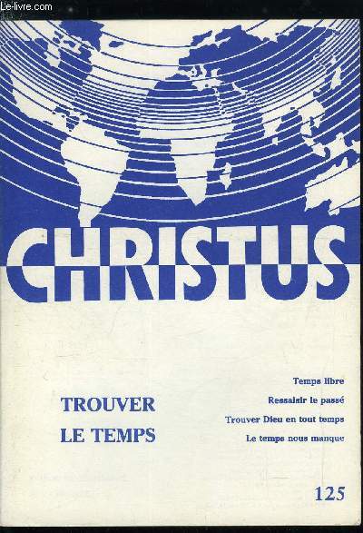 Christus n 125 - Vivre au prsent, Une valse a trois temps par Jean Debruyne, Temps pour Dieu en nos temps d'hommes par Adrien Demoustier, Ressaisir le pass par Blaise Arminjon, Trouver Dieu en tout temps par Bernard Mendiboure