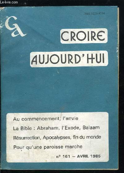 Croire aujourd'hui n 161 - La violence, au commencement, l'envie par Ren Bureau, Le livre du Dieu Un, Abraham - L'exode, Balaam par Paul Beauchamp, La rsurrection, apocalypses et fin du monde par Pierre Guilbert, Pour qu'une paroisse marche par Paul