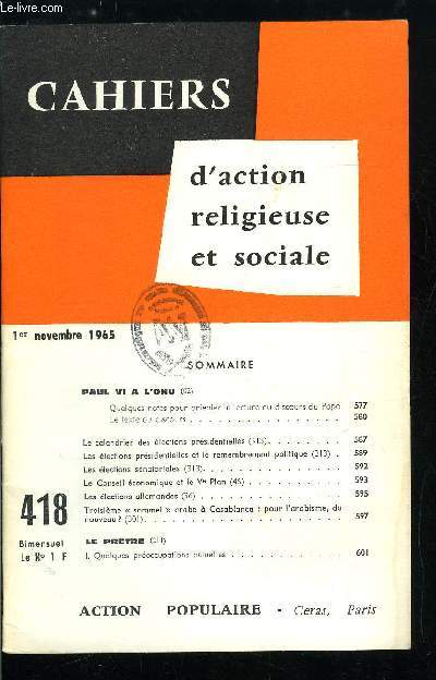 Cahiers d'action religieuse et sociale n 418 - Paul VI a l'ONU, quelques notes pour orienter la lecture du discours du Pape, le texte du discours, Le calendrier des lections prsidentielles, Les lections prsidentielles et le remembrement politique