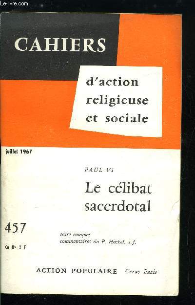 Cahiers d'action religieuse et sociale n 457 - Le clibat sacr aujourd'hui, Une promesse de notre part, La ralit et les problmes, Ampleur et gravit de la question, Les objections contre le clibat sacerdotal, Le clibat et le Nouveau Testament