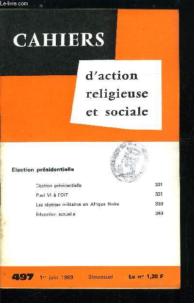 Cahiers d'action religieuse et sociale n 497 - Election prsidentielle, Paul VI a l'OIT, Les rgimes militaires en Afrique Noire, Education sexuele