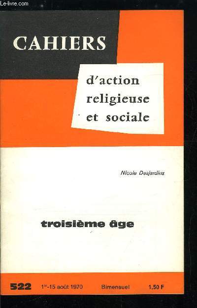 Cahiers d'action religieuse et sociale n 522 - Le troisime age : un age de la vie, Quelques aspects du vieillissement, Jalons pour l'action, les ressources, le logement, le travail, Dans la lumire de la foi, la vie montante, les petits frres