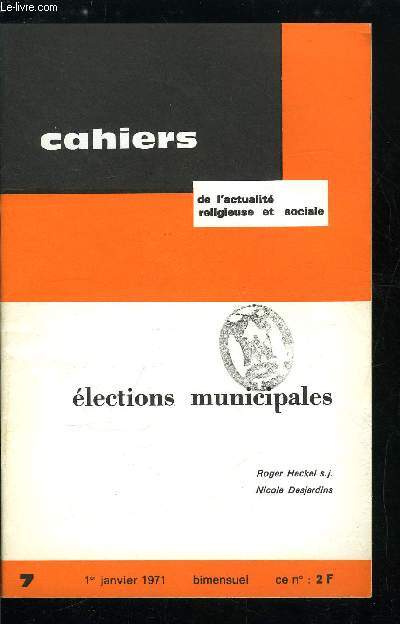 Cahiers de l'actualit religieuse et sociale n 7 - Elections municipales - La commune, communaut politique, Les grandes taches de la commune, Les institutions municipales, Programmes, hommes et partis, Les partis a la veille des lections municipales