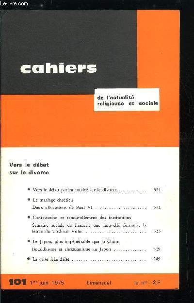 Cahiers de l'actualit religieuse et sociale n 101 - Vers le dbat sur le divorce, Vers le dbat parlementaire sur le divorce, Le mariage chrtien, deux allocutions de Paul VI, Contestation et renouvellement des institutions, Semaine sociale de France