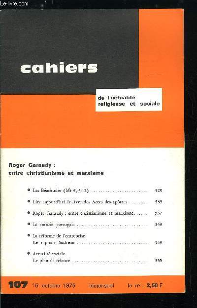 Cahiers de l'actualit religieuse et sociale n 107 - Roger Garaudy : entre christianisme et marxisme, Les batitudes, Lire aujourd'hui le livre des Actes des apotres, Le miroir portugais, La rforme de l'entreprise, Le rapport Sudreau