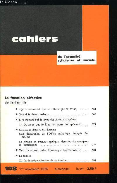 Cahiers de l'actualit religieuse et sociale n 108 - La fonction affective de la famille, Je te suivrai ou que tu ailles, Quand le dsert refleurit, Lire aujourd'hui le livre des Actes des apotres, Cinma et dignit de l'homme, une dclaration