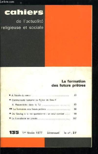 Cahiers de l'actualit religieuse et sociale n 135 - La formation des futurs prtres, A l'cole du coeur, Communaut humaine ou Eglise de Dieu ?, Rassembls dans la foi, La formation des futurs prtres, Du Goulag a la vie quotidienne : un seul combat