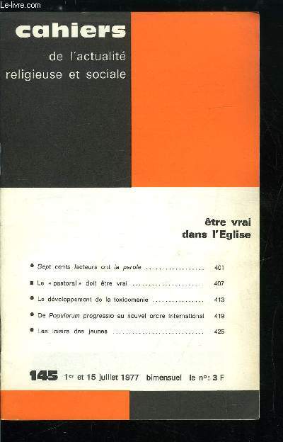 Cahiers de l'actualit religieuse et sociale n 145 - Etre vrai dans l'glise, Sept cents lecteurs ont la parole, Le pastoral doit tre vrai, Le dveloppement de la toxicomanie, de Populorum progressio au nouvel ordre international, Les loisirs des jeunes