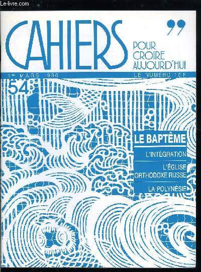 Cahiers pour croire aujourd'hui n 54 - De l'Est au Sud par Pierre de Charentenay, Intelligence de la foi, L'Eglise orthodoxe russe par Nicolas Lossky, L'intgration, un projet de socit ? par Christophe Varin, La Polynsie, un paradis ? par Paul Hode