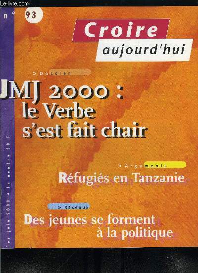 Croire aujourd'hui n 93 - Premier numro double par Paul Legavre, Rfugis burundais en Tanzanie, Nathalie de Miscault, Des jeunes se forment a la politique par Antoine Kerhuel, JMJ : le verbe s'est fait chair, Les JMJ c'est srieux par Dominique