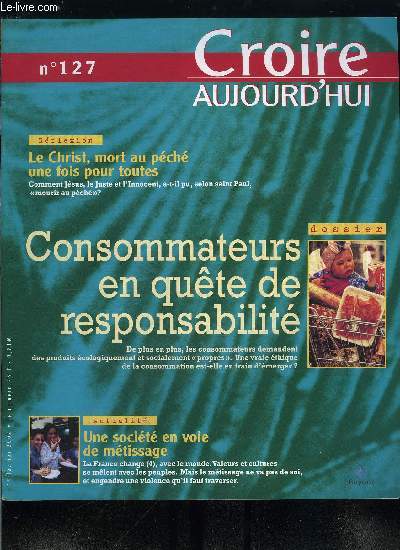 Croire aujourd'hui n 127 - Une socit en voie de mtissage par Jacques Audinet, Consommateurs en qute de responsabilit, Le Christ mort au pch ? par Marcel Domergue, Du pole nord au pole intrieur par Jean Louis Etienne