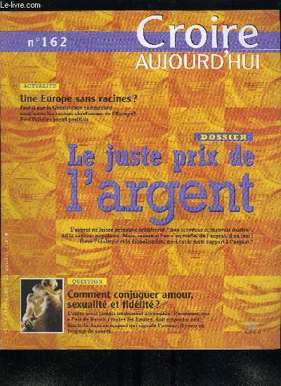 Croire aujourd'hui n 162 - Une Europe sans racines ? par Paul Valadier, Un Liban pour tous, avec le patriarche Sfeir, Le juste prix de l'argent, Comment conjuger amour, sexualit et fidlit ? par Marcel Domergue, Les femmes dans la Bible, Ruse et juste