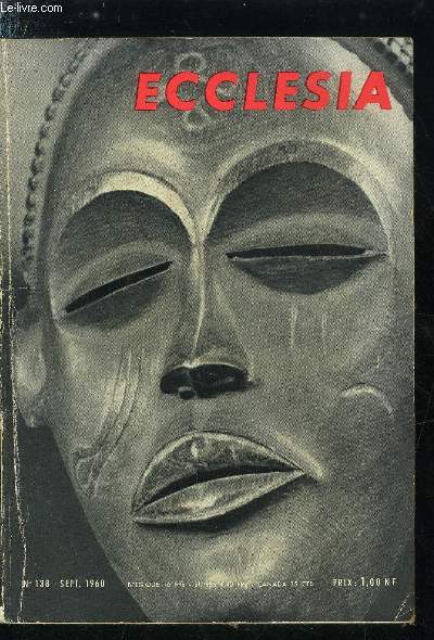 Ecclesia, lectures chrtiennes n 138 - L'Afrique sera-t-elle chrtienne ? par S. Exc. Mgr B. Gantin, Le sens des chiffres par le R.P. Bouchaud, Deuxs saintes figures d'Afrique noire : la mre Javouhey par Daniel Rops, Josphine Bacikta par Mgr Cristiani