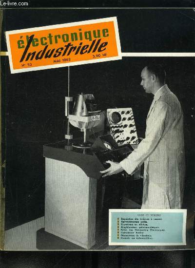 Electronique industrielle n 53 - Anatomie et physiologie d'un calculateur lectronique par E.A., Rgulation lectronique des bruleurs a Mazout par B. Morel, Enregistrements cods et dpouillement automatique par C. Alaplantive, Les thyratrons au silicium