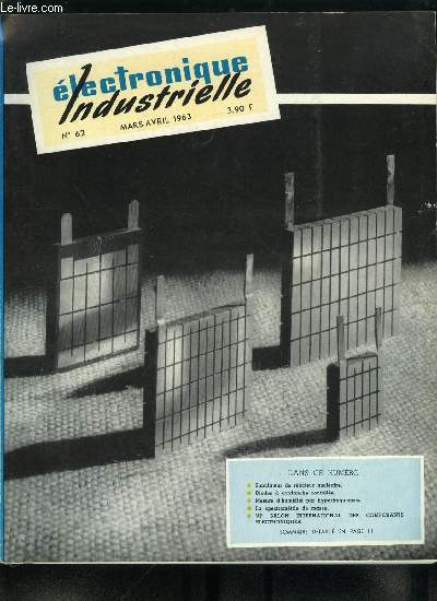 Electronique industrielle n 62 - Microminiaturisation des ondes par E.A., Un simulateur du fonctionnement d'un racteur nuclaire par F. Ch. G. van Baerle, Hygromtre a condensation par A. Briot, Les diodes redresseurs a avalanche controle par P.A.