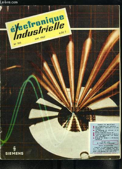 Electronique industrielle n 103 - Paris, avril 1967 : carrefour mondial de l'lectronique par E. Aisberg, Les acclrateurs de particules et la physique des hautes nergies : les acclrateurs lectrostatiques par J. Trmolires, Alimentations