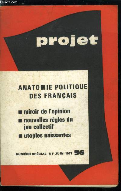 Projet n 56 - Anatomie politique des franais, Le miroir de l'opinion, Images politiques des franais, Les lections municipales (14 et 21 mars 1971) par A. Lancelot, La politique, revue par la tlvision par M. Souchon, Nouvelles rgles du jeu collectif