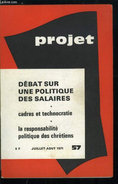 Projet n 57 - La responsabilit politique des chrtiens par J. Sommet, Les cadres au service de la technocratie par J. Dubois, La relation salaire-productivit par J. Lecaillon, Discuter des salaires dans des conventions collectives par F. Ceyrac