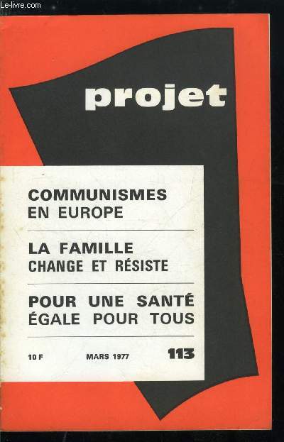 Projet n 113 - Les chances du plan Barre par H. Bussery, Les communismes en Europe, L'eurocommunisme par A. Kriegel, Marxisme a l'italienne, ou la relve du lninisme ? par J. Sommet, A L'Est : camp homogne ou alliance diversifie ? par L. Marcou