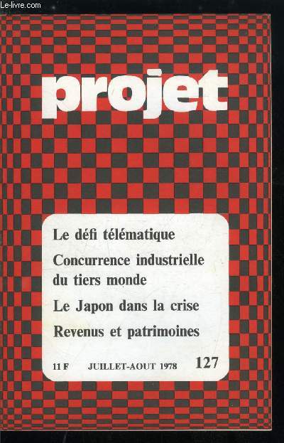 Projet n 127 - Le dfi tlmatique par J. Antoine, Les relations conomiques du Japon dans la crise mondiale par T. Kawata, L'amnagement du territoire par J. Bel, Dilemmes nergtiques par H. Madelin, La concurrence industrielle du tiers monde par P.