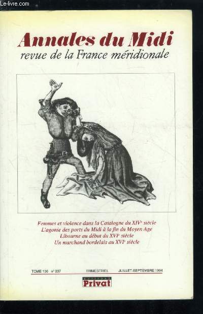 Annales du midi tome 106 n 207 - Femmes et violence dans la Catalogne du XVIe sicle par Flocel Sabat, La lente agonie des ports du Midi : Narbonne, Montpellier et Marseille confronts a l'volution des circuits d'change (fin XVe-dbut XVIe sicle)