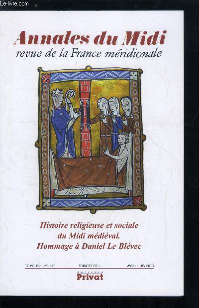 Annales du midi tome 125 n 282 - Histoire religieuse et sociale du midi mdival, hommage a Daniel Le Blvec, L'implantation des antonins a Albi (1250) par Jean Louis Biget, L'glise, les captiens et le languedoc au temps d'alphonse de Poitiers : autour