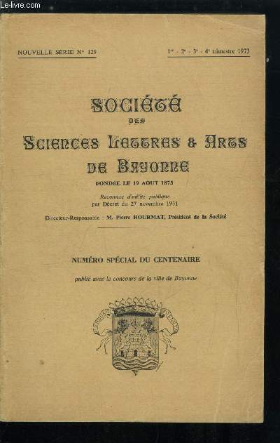 Socit des sciences, lettres et arts de Bayonne n 129 - Historique de la socit des sciences, lettres et arts de bayonne par Pierre Hourmat, Contribution a la protohistoire en Pays basque par Dr J. Blot, Notes sur les enceintes a gradins d'Abarratia