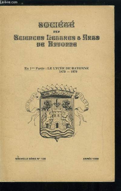 Socit des sciences, lettres et arts de Bayonne n 136 - Autour d'un centenaire, le lyce de Bayonne 1879-1979 par Pierre Hourmat, Duvergier de Hauranne et les origines bayonnaises du Jansnisme par Jean Milhres, Elves et enseignants du collge