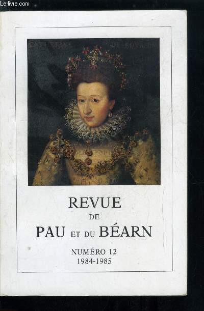 Revue de Pau et du Barn n 12 - Catherine de Bourbon et les pays de l'Adour par P. Tucoo-Chala, Edit de Fontainebleau du 15 avril 1599 en faveur des catholiques du Barn par Ch. Desplat, Henri IV et le Canada par R. le Blant, De quelques particularits