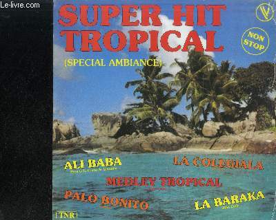 DISQUE VINYLE 33T : SUPER HIT TROPICAL (SPECIAL AMBIANCE) : Ali Baba, Medley Tropical : Tropical, Ba moin en tibo, Maladie d'amour, Sacr Marius, Celimne, La Koumba, Tropical, Mangous Y, A.I.E., La chatte a la voisine, New York City, Que Bonita Eres