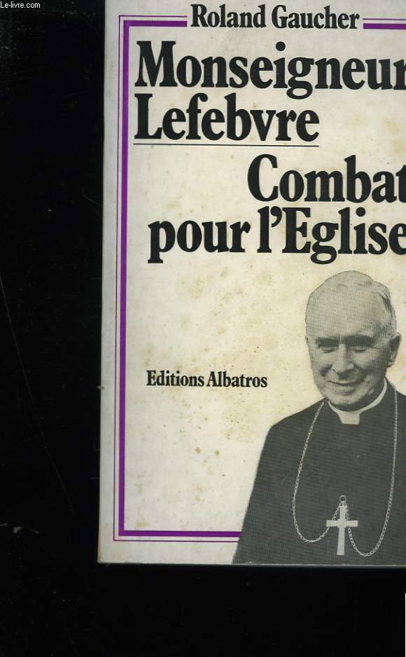 MONSEIGNEUR LEFEBVRE COMBAT POUR L'EGLISE.