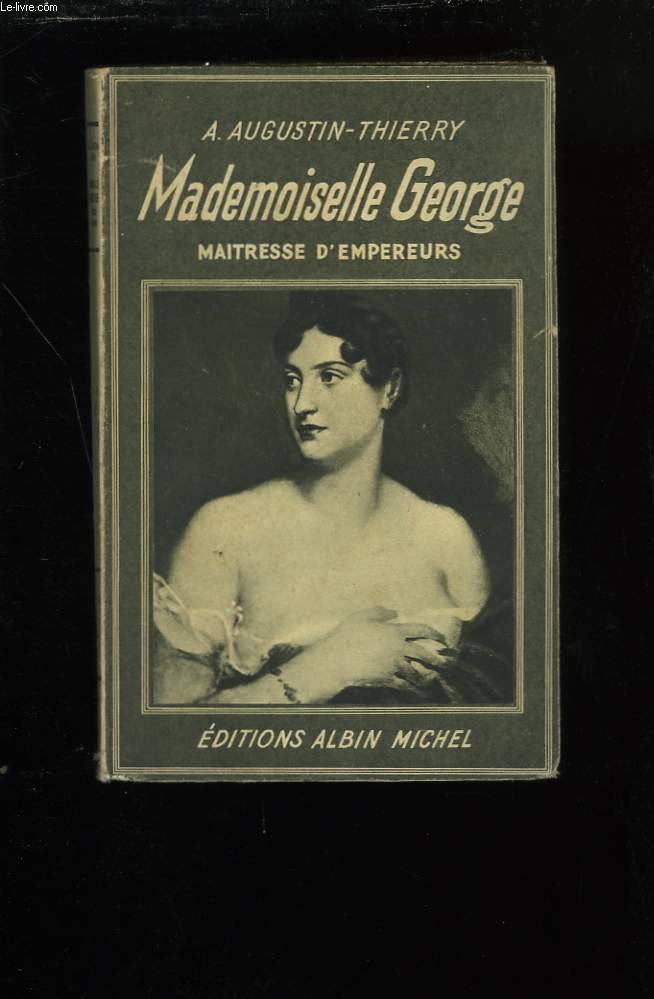 MADEMOISELLE GEORGE. MAITRESSE D'EMPEREURS.