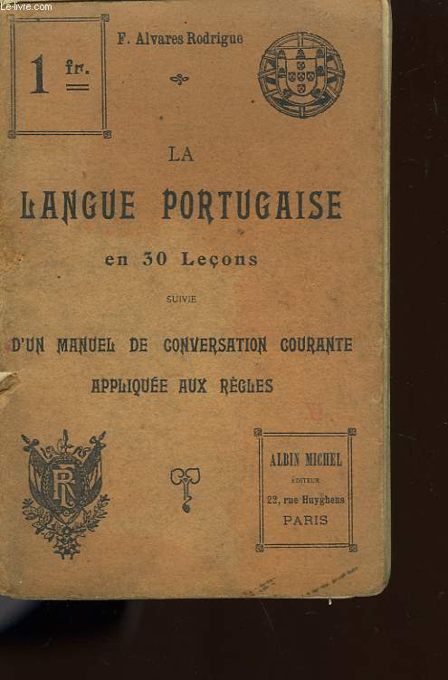 LA LANGUE PORTUGAISE EN 30 LECONS SUIVIE D'UN MANUEL DE CONVERSATION COURANTE APPLIQUEE AUX REGLES.