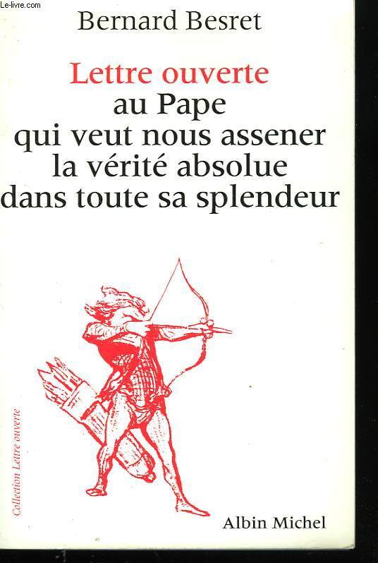 LETTRE OUVERTE AU PAPE QUI VEUT NOUS ASSENER LA VERITE ABSOLUE DANS TOUTE SA SPLENDEUR.