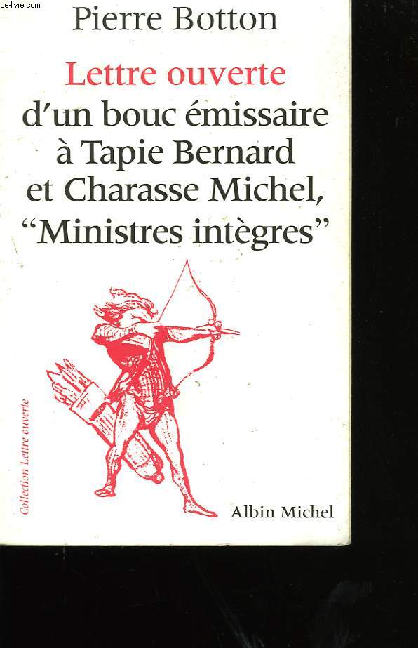 LETTRE OUVERTE D'UN BOUC EMISSAIRE A TAPIE BERNARD ET CHARASSE MICHEL MINISTRES INTEGRES.