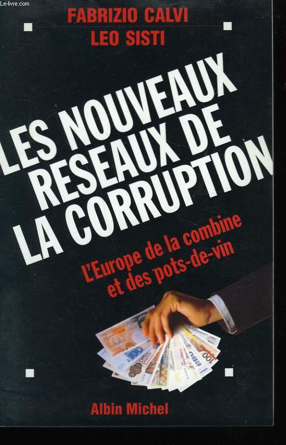 LES NOUVEAUX RESEAUX DE LA CORRUPTION. L'EUROPE DE LA COMBINE ET DES POTS DE VIN.