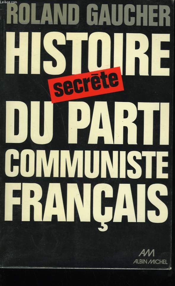 HISTOIRE SECRETE DU PARTI COMMUNISTE FRANCAIS. 1920-1974.
