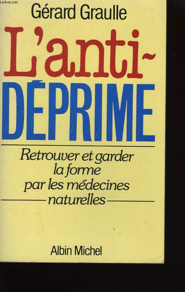 L'ANTI-DEPRIME. RETROUVER ET GARDER LA FORME PAR LES MEDECINES NATURELLES.