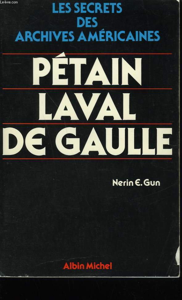 LES SECRETS DES ARCHIVES AMERICAINES. PETAIN-LAVAL-DE GAULLE.