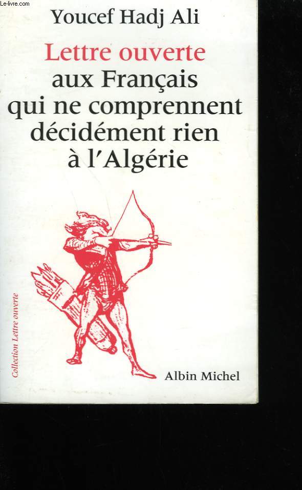 LETTRE OUVERTE AUX FRANCAIS QUI NE COMPRENNENT DECIDEMENT RIEN A L'ALGERIE.