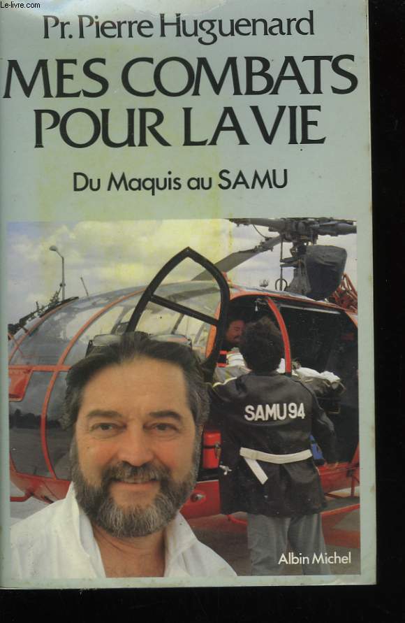 MES COMBATS POUR LA VIE. DU MAQUIS AU SAMU.