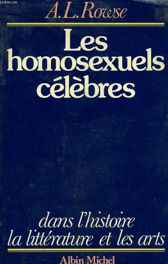 LES HOMOSEXUELS CELEBRES DANS L'HISTOIRE, LA LITTERATURE ET LES ARTS.