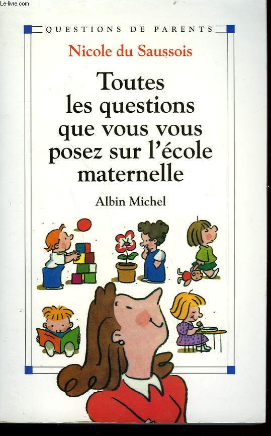 TOUTES LES QUESTIONS QUE VOUS VOUS POSEZ SUR L'ECOLE MATERNELLE.