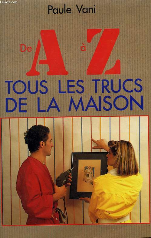 DE A  Z TOUS LES TRUCS DE LA MAISON.