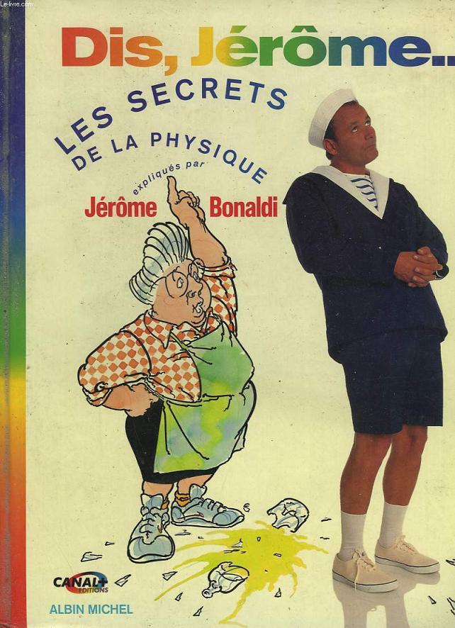 DIS, JEROME... LES SECRETS DE LA PHYSIQUE.