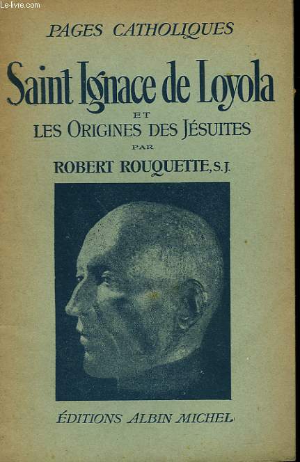 SAINT IGNACE DE LOYOLA ET LES ORIGINES DES JESUITES. COLLECTION PAGES CATHOLIQUES.