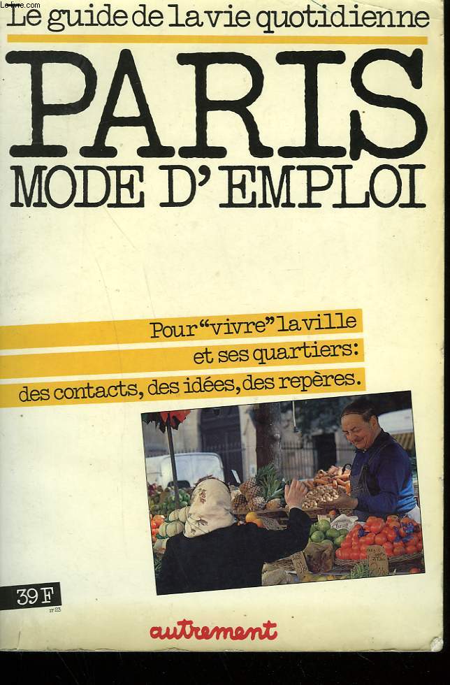 PARIS MODE D'EMPLOI. LE GUIDE DE LA VIE QUOTIDIENNE.