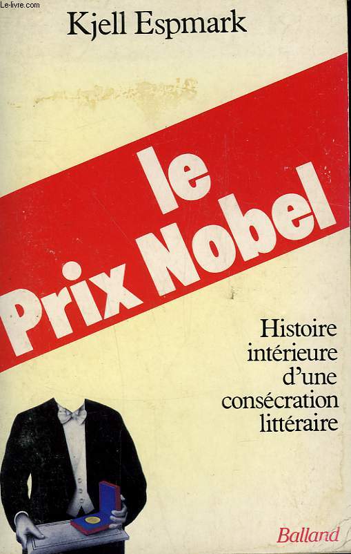 LE PRIX NOBEL. HISTOIRE INTERIEURE D'UNE CONSECRATION LITTERAIRE.