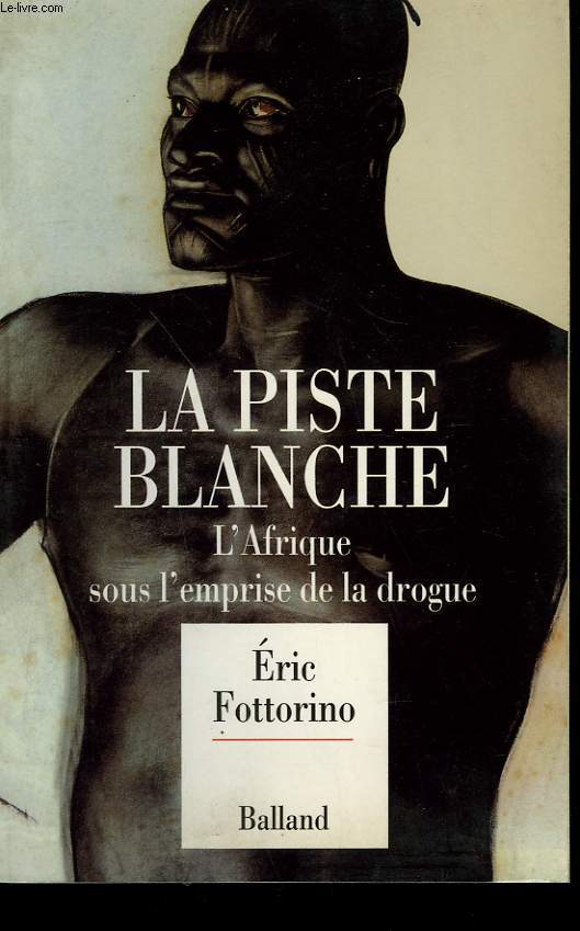 LA PISTE BLANCHE. L'AFRIQUE SOUS L'EMPRISE DE LA DROGUE.