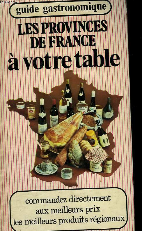 LES PROVINCES DE FRANCE A VOTRE TABLE. GUIDE GASTRONOMIQUE.